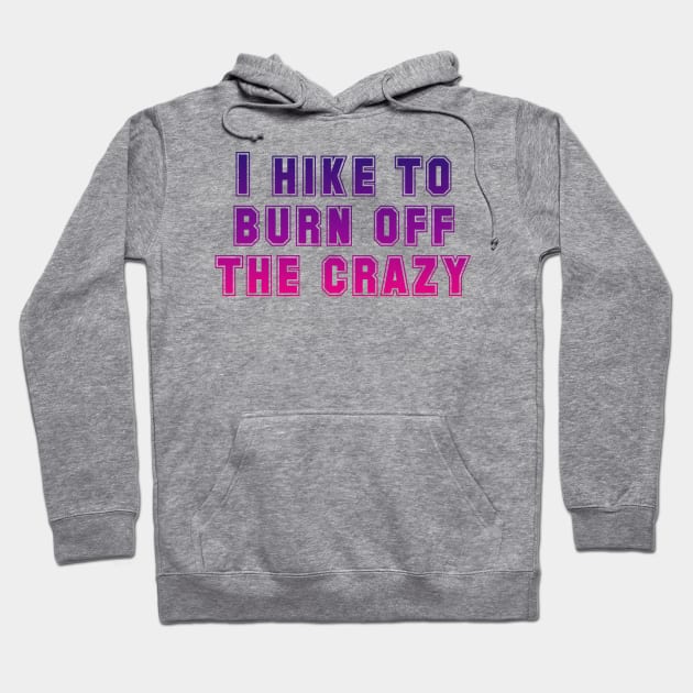 I hike to burn off the crazy Hoodie by Horisondesignz